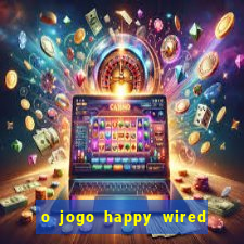 o jogo happy wired paga mesmo